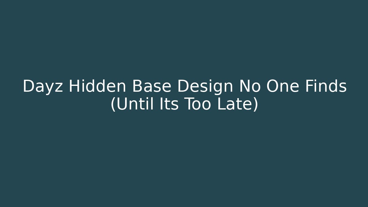 Dayz Hidden Base Design No One Finds (Until Its Too Late)