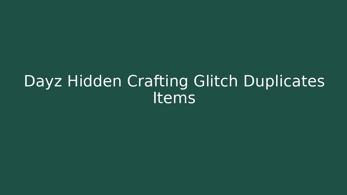 Dayz Hidden Crafting Glitch Duplicates Items - Critter Realm