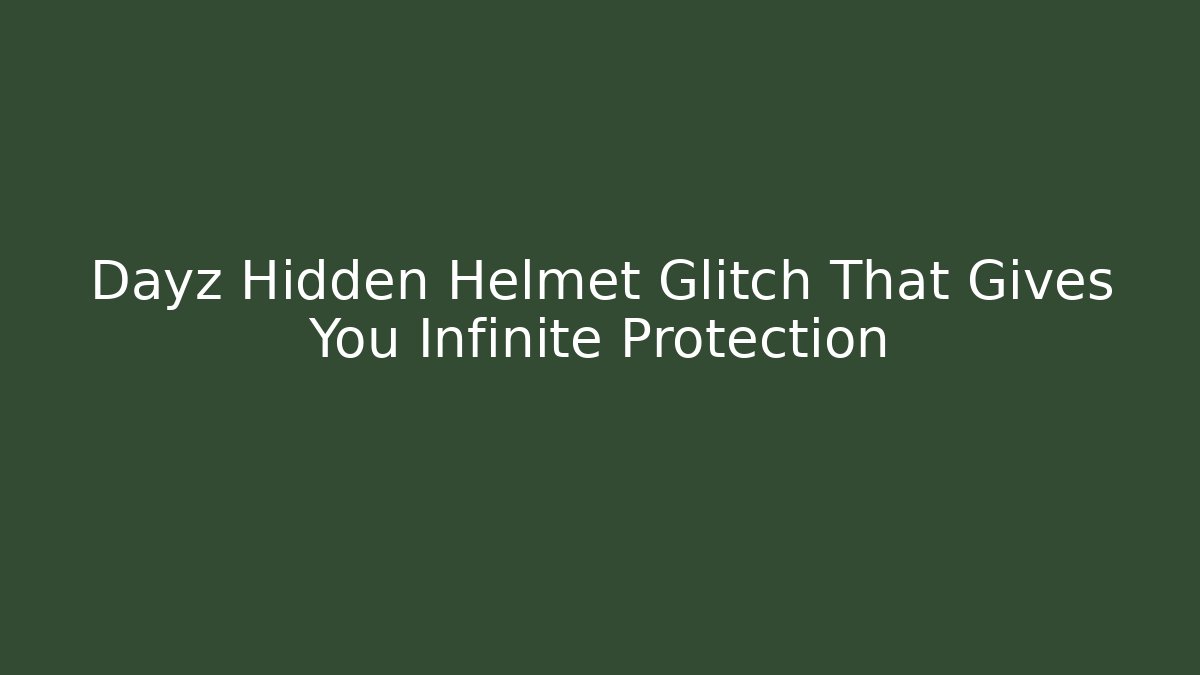 Dayz Hidden Helmet Glitch That Gives You Infinite Protection