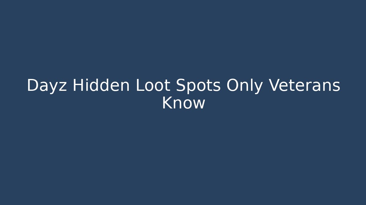 Dayz Hidden Loot Spots Only Veterans Know - Critter Realm