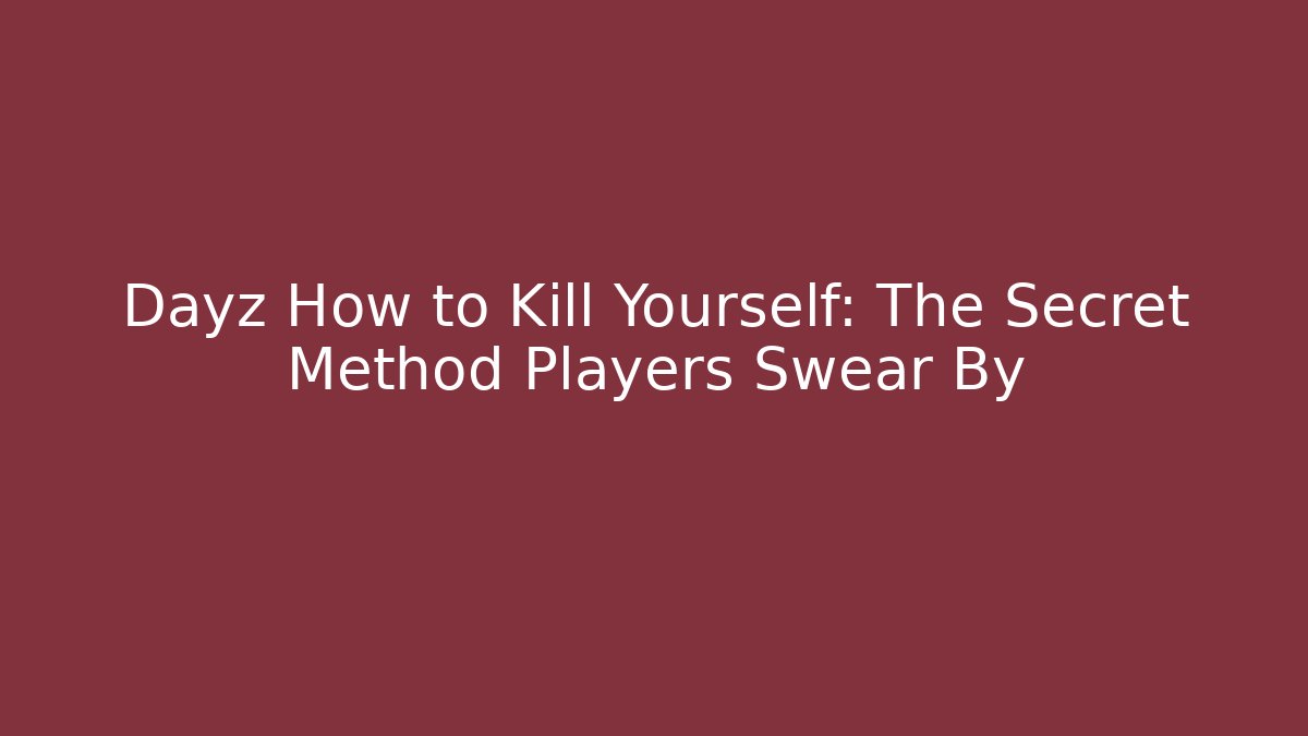 Dayz How to Kill Yourself: The Secret Method Players Swear By