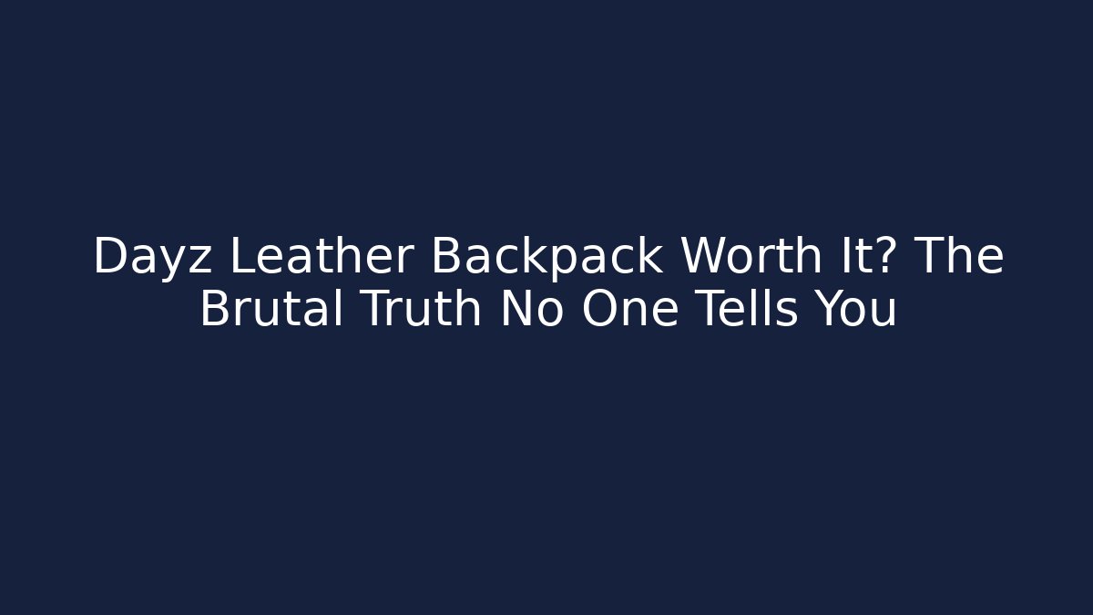 Dayz Leather Backpack Worth It? The Brutal Truth No One Tells You - Critter Realm