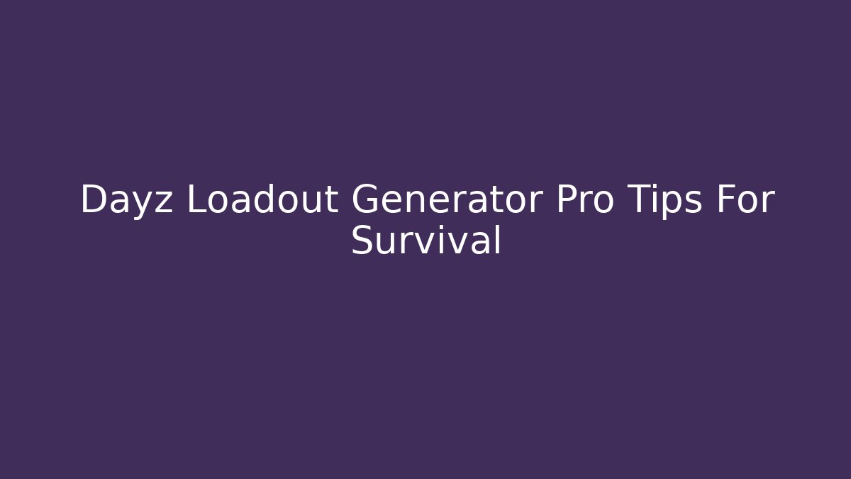 Dayz Loadout Generator Pro Tips For Survival - Critter Realm