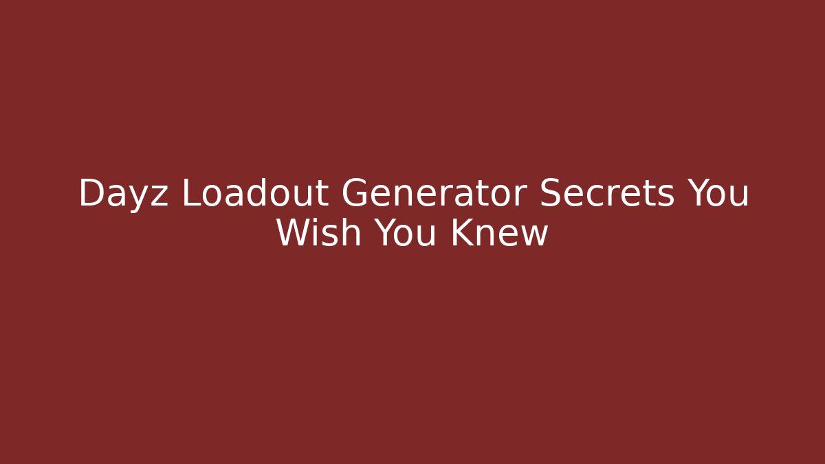 Dayz Loadout Generator Secrets You Wish You Knew