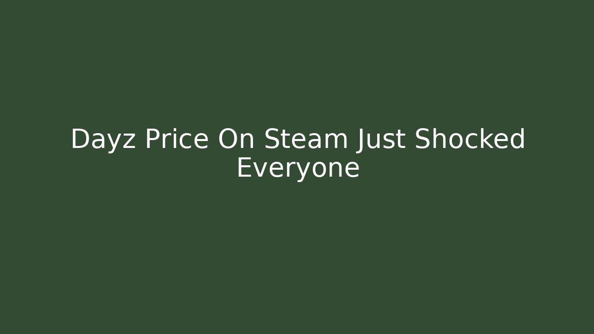 Dayz Price On Steam Just Shocked Everyone - Critter Realm