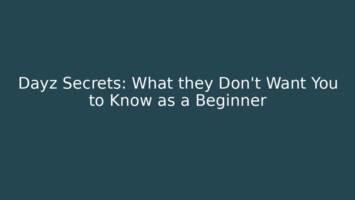 Dayz Secrets: What they Don't Want You to Know as a Beginner