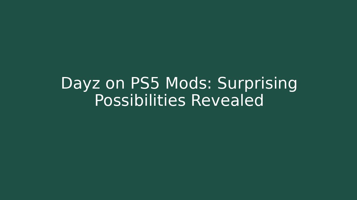Dayz on PS5 Mods: Surprising Possibilities Revealed - Critter Realm