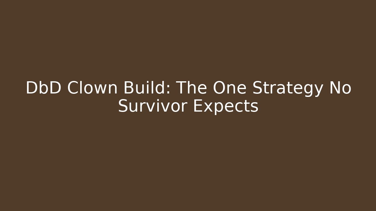 DbD Clown Build: The One Strategy No Survivor Expects