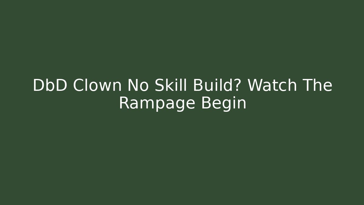 DbD Clown No Skill Build? Watch The Rampage Begin