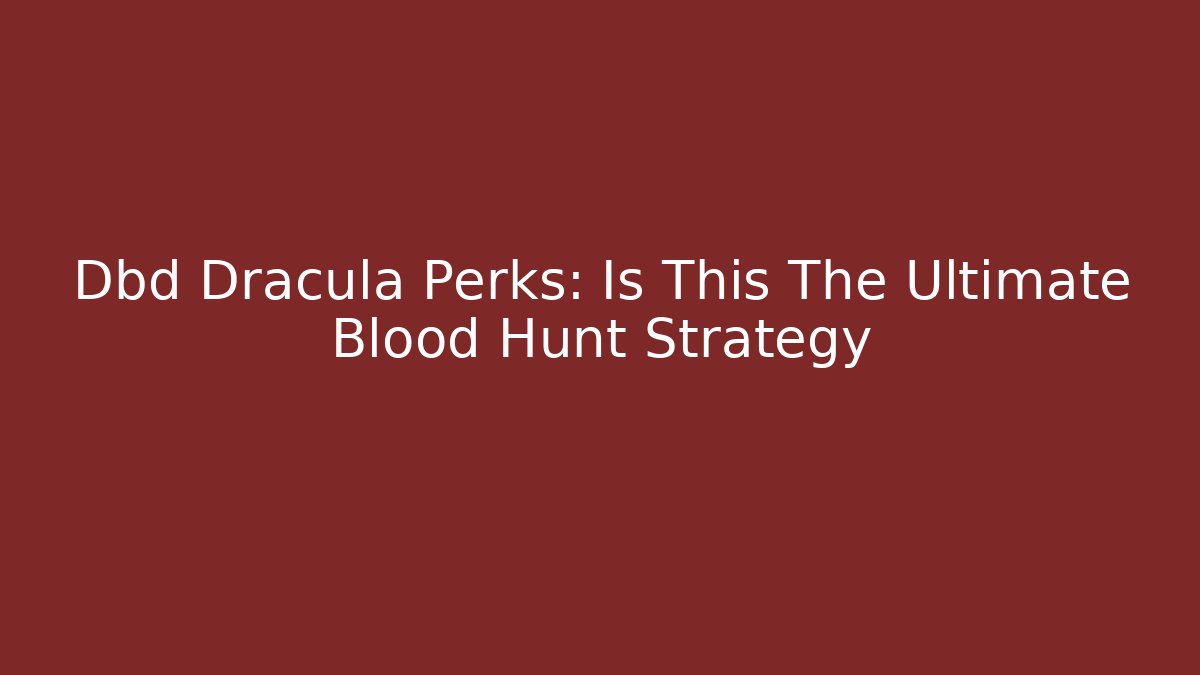 Dbd Dracula Perks: Is This The Ultimate Blood Hunt Strategy