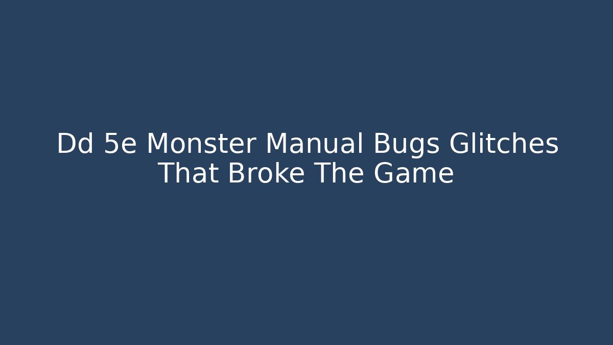 Dd 5e Monster Manual Bugs Glitches That Broke The Game