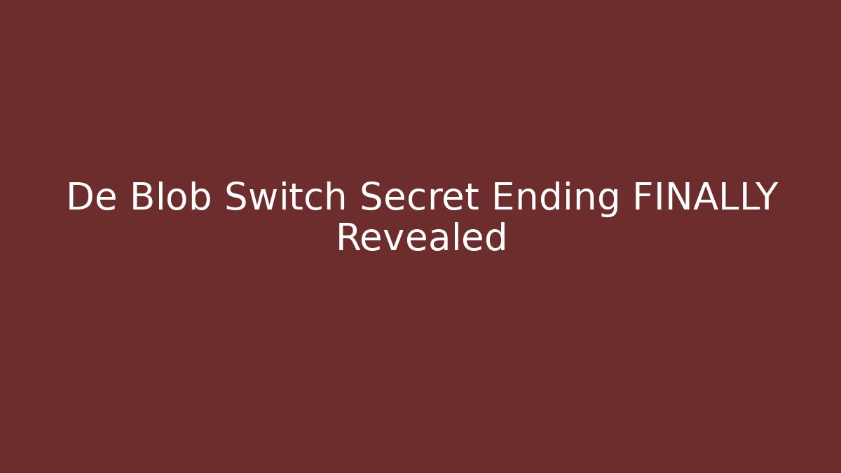 De Blob Switch Secret Ending FINALLY Revealed