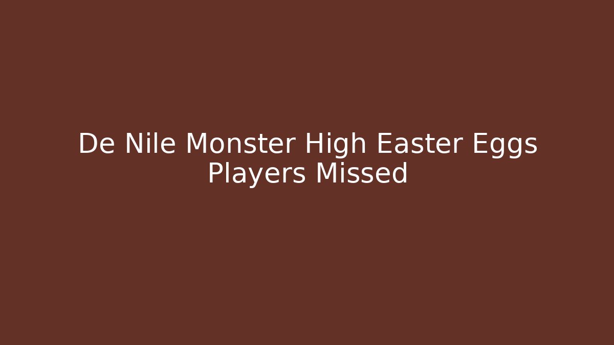 De Nile Monster High Easter Eggs Players Missed - Critter Realm