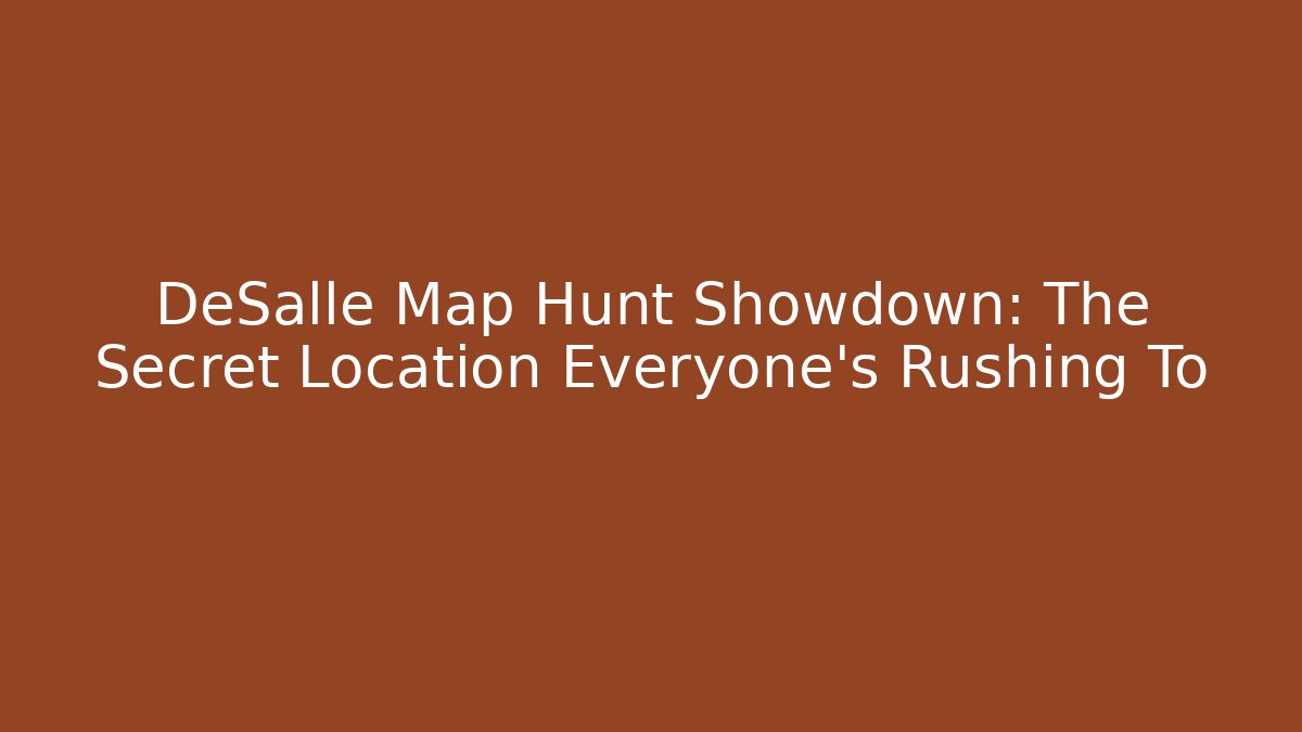DeSalle Map Hunt Showdown: The Secret Location Everyone’s Rushing To