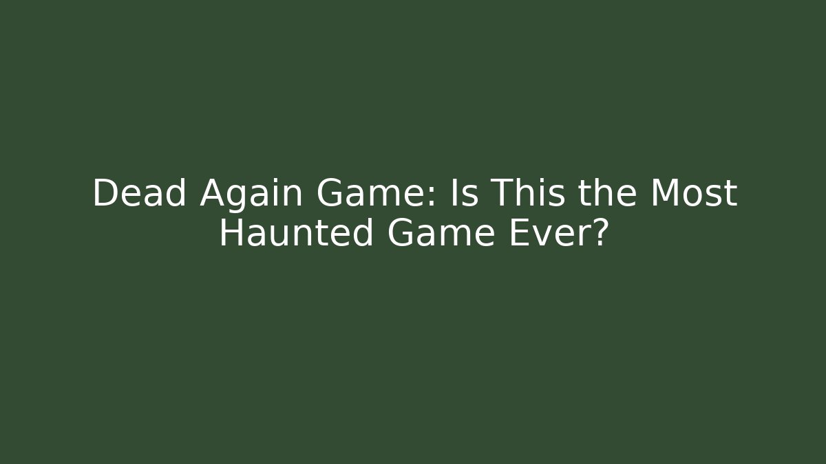 Dead Again Game: Is This the Most Haunted Game Ever?