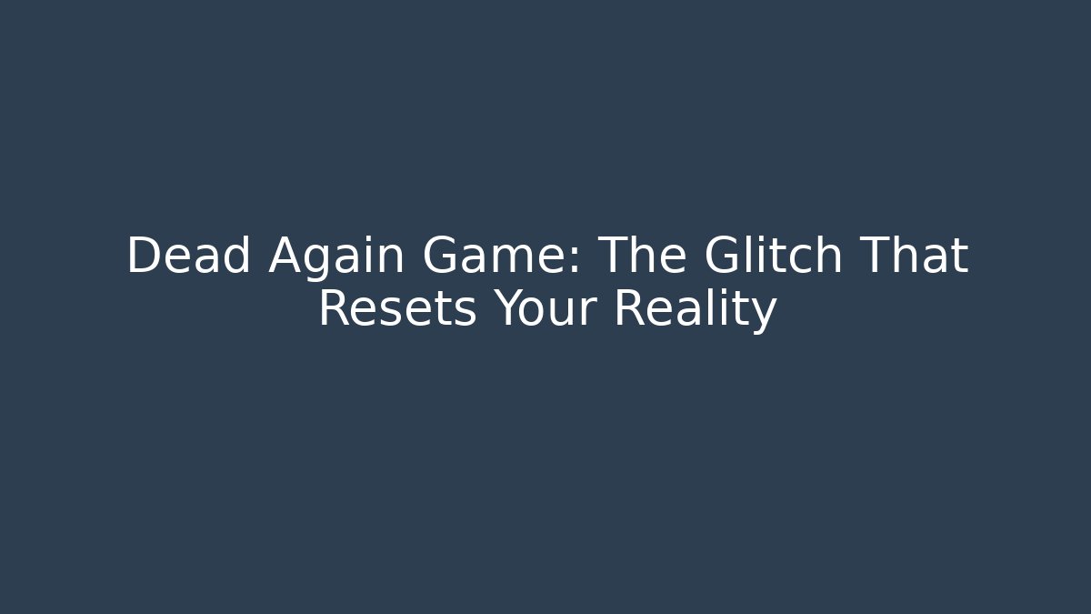 Dead Again Game: The Glitch That Resets Your Reality