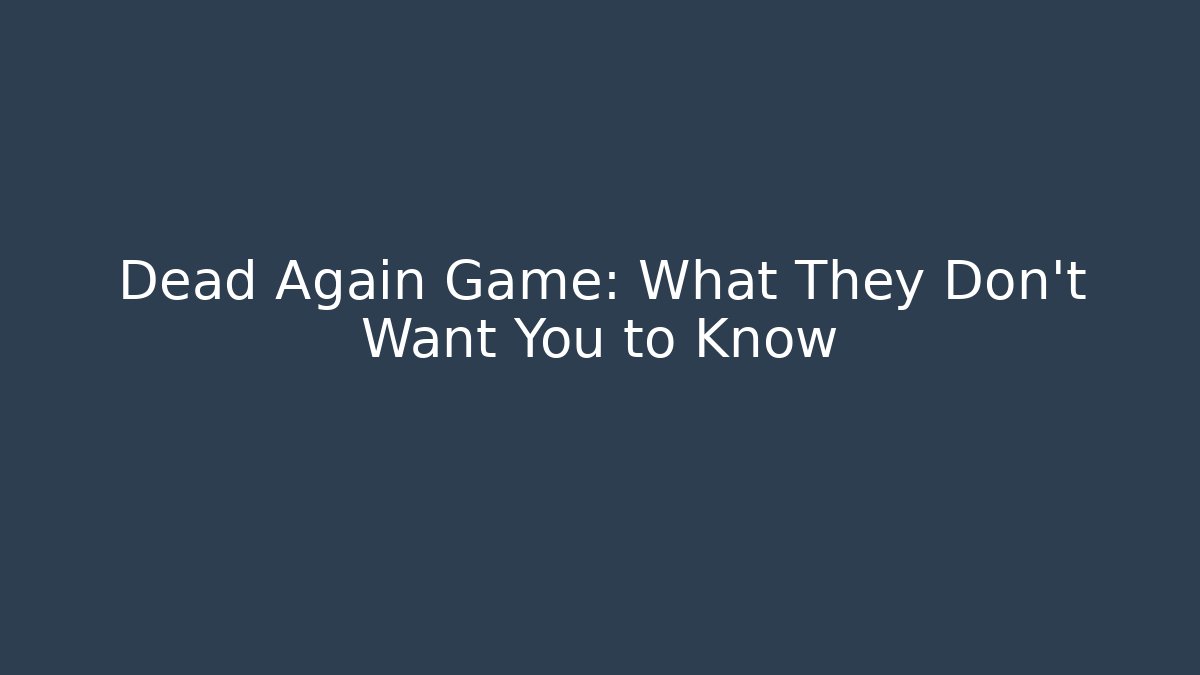 Dead Again Game: What They Don’t Want You to Know