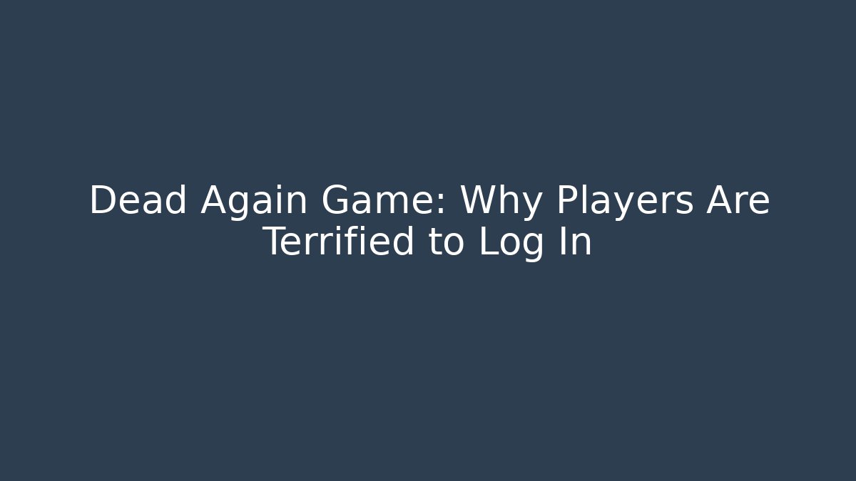 Dead Again Game: Why Players Are Terrified to Log In