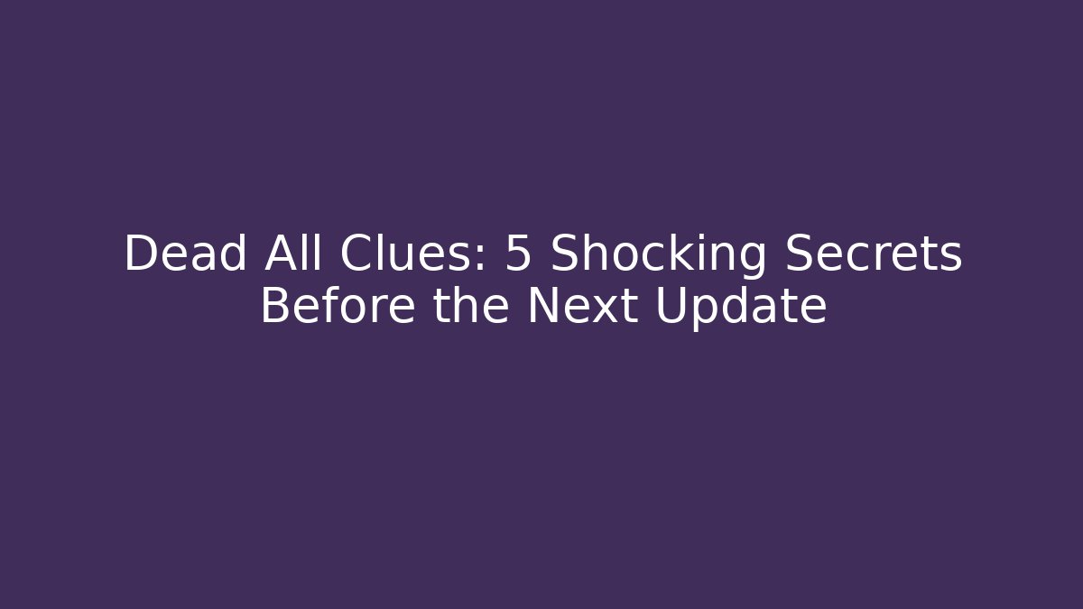 Dead All Clues: 5 Shocking Secrets Before the Next Update - Critter Realm