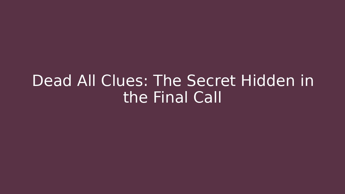 Dead All Clues: The Secret Hidden in the Final Call