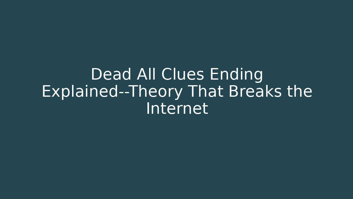 Dead All Clues Ending Explained—Theory That Breaks the Internet