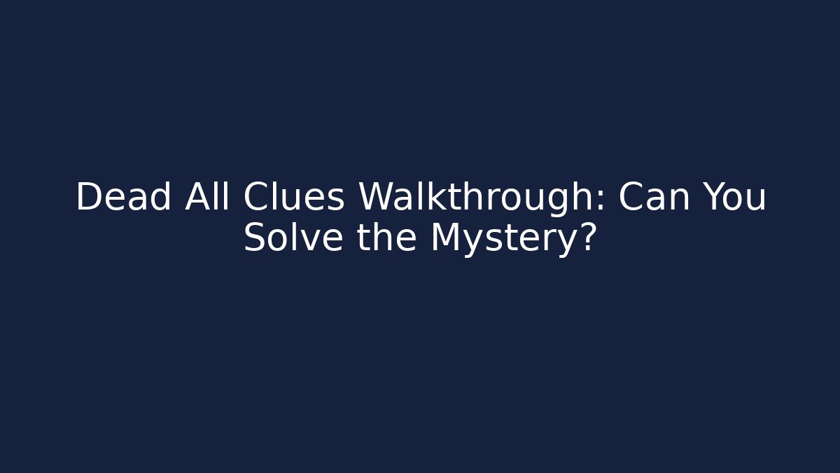 Dead All Clues Walkthrough: Can You Solve the Mystery?