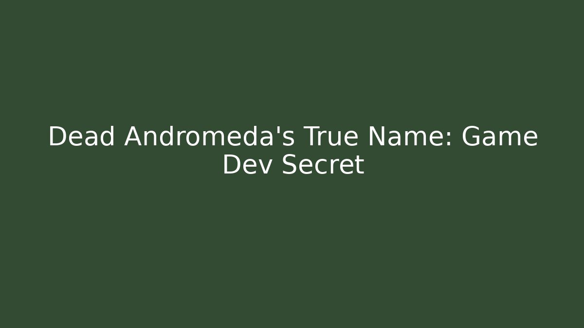 Dead Andromeda's True Name: Game Dev Secret