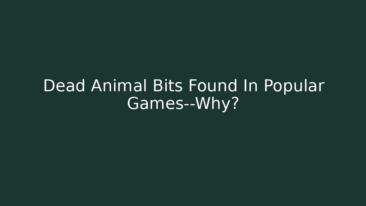 Dead Animal Bits Found In Popular Games—Why?