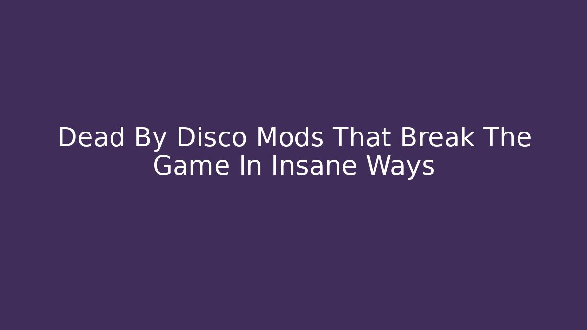 Dead By Disco Mods That Break The Game In Insane Ways