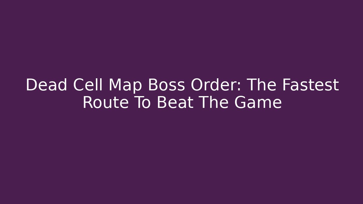 Dead Cell Map Boss Order: The Fastest Route To Beat The Game