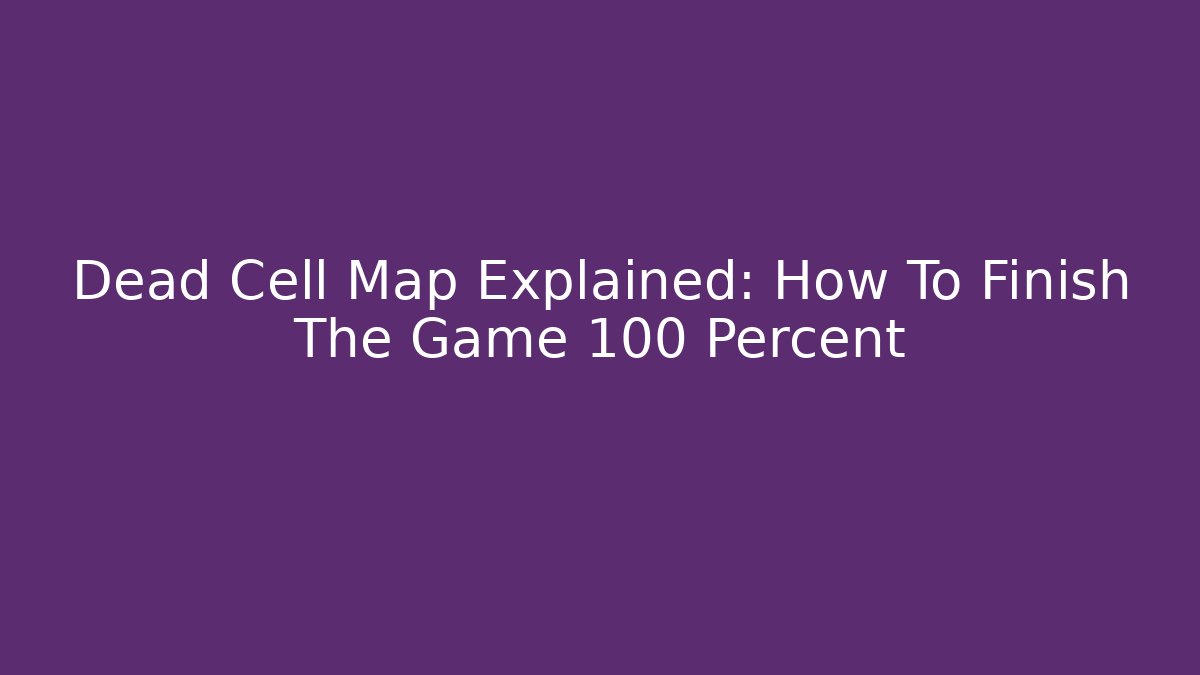 Dead Cell Map Explained: How To Finish The Game 100 Percent