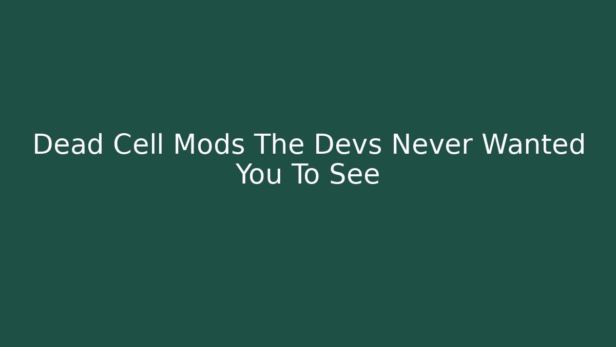 Dead Cell Mods The Devs Never Wanted You To See