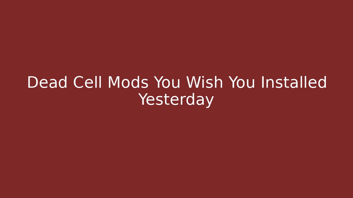Dead Cell Mods You Wish You Installed Yesterday