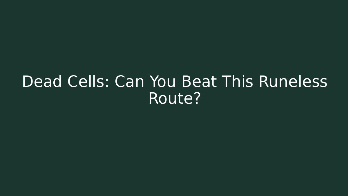 Dead Cells: Can You Beat This Runeless Route?