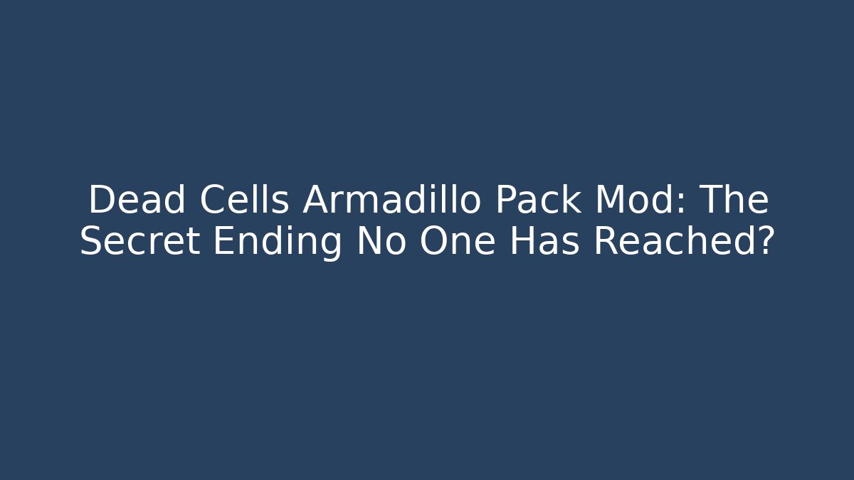 Dead Cells Armadillo Pack Mod: The Secret Ending No One Has Reached?