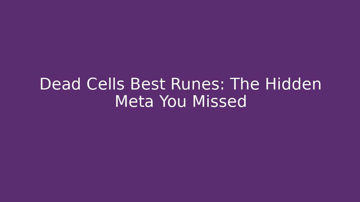 Dead Cells Best Runes: The Hidden Meta You Missed