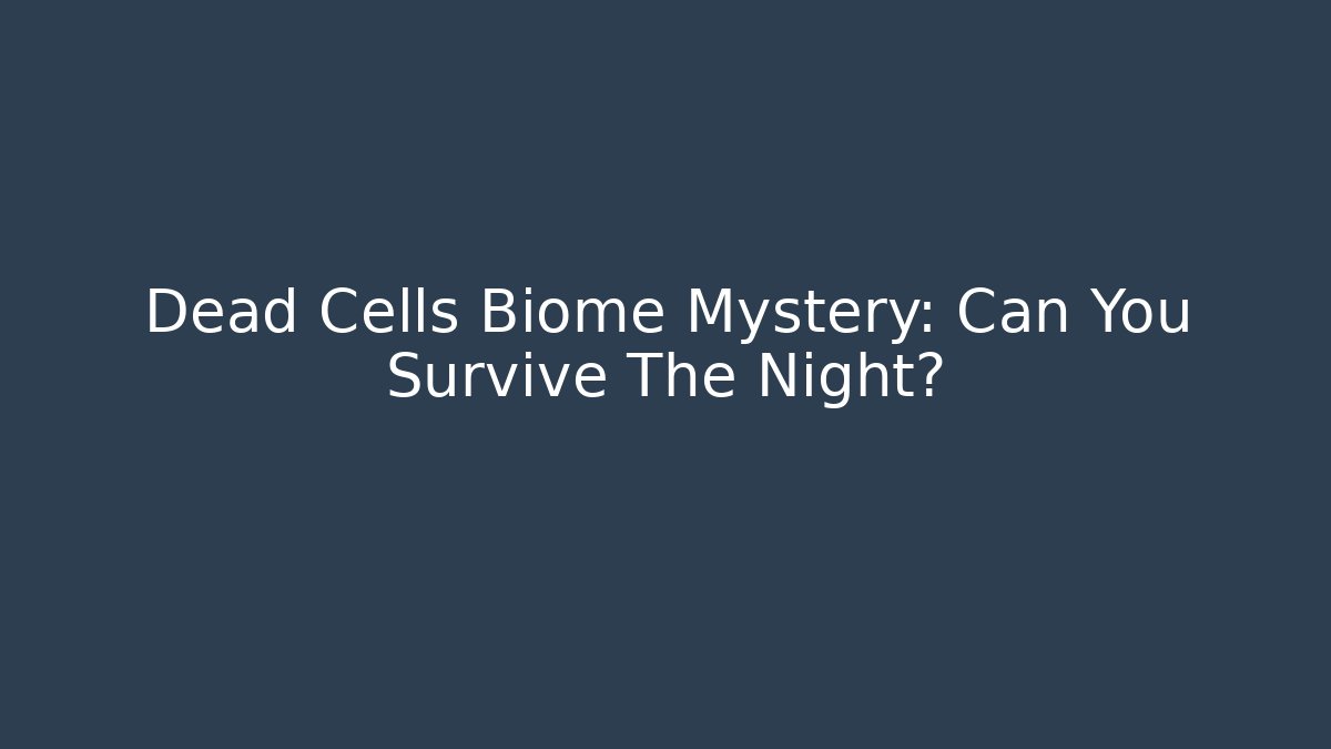 Dead Cells Biome Mystery: Can You Survive The Night?