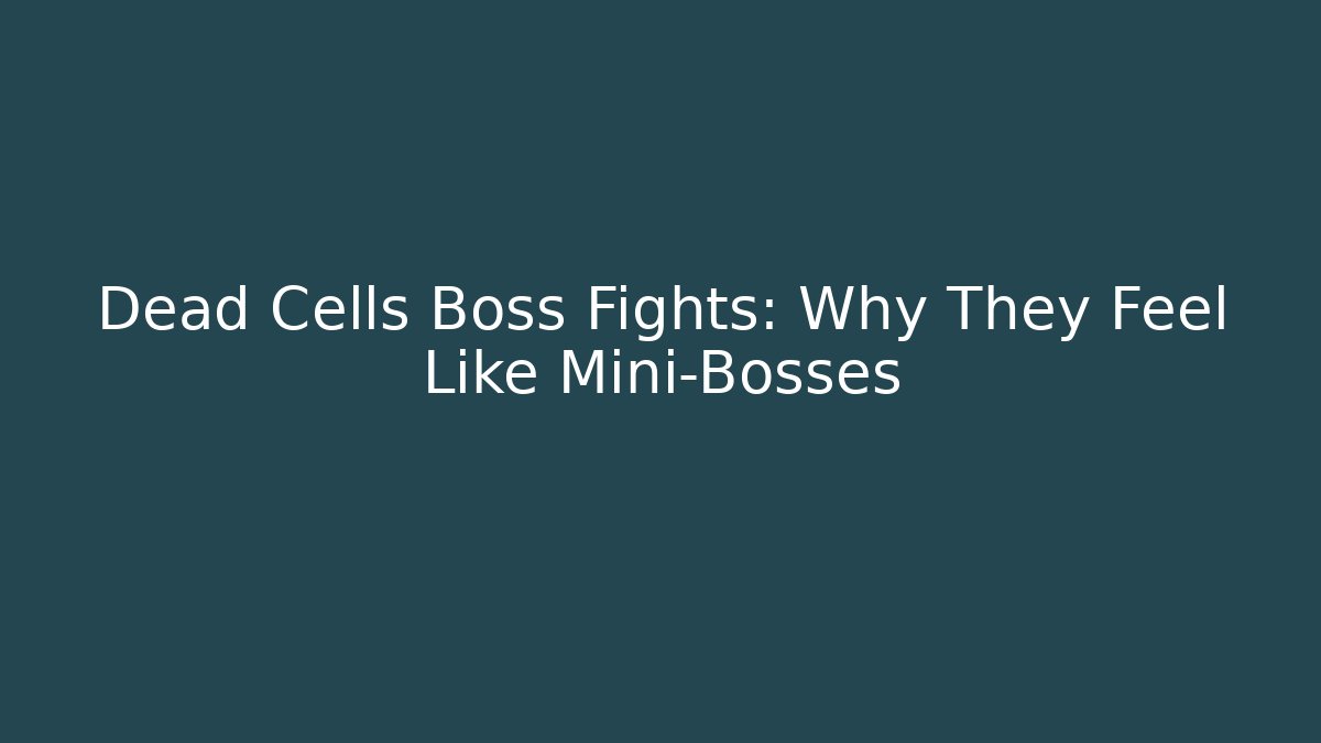 Dead Cells Boss Fights: Why They Feel Like Mini-Bosses
