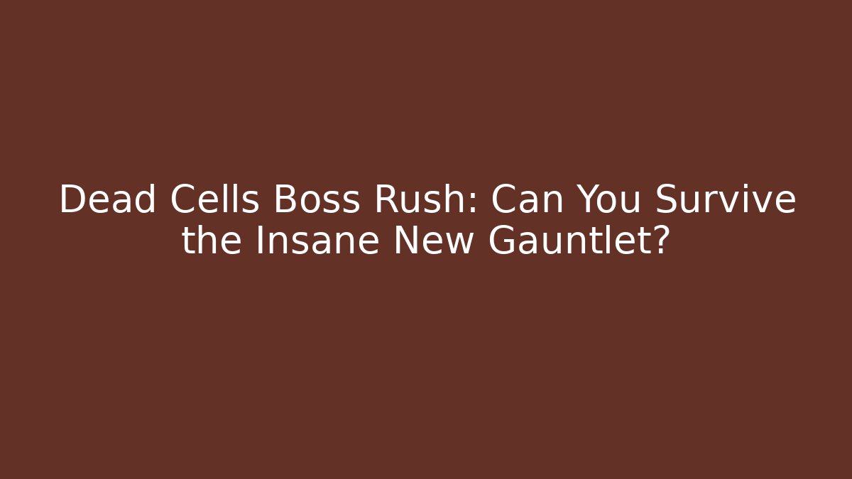 Dead Cells Boss Rush: Can You Survive the Insane New Gauntlet? - Critter Realm