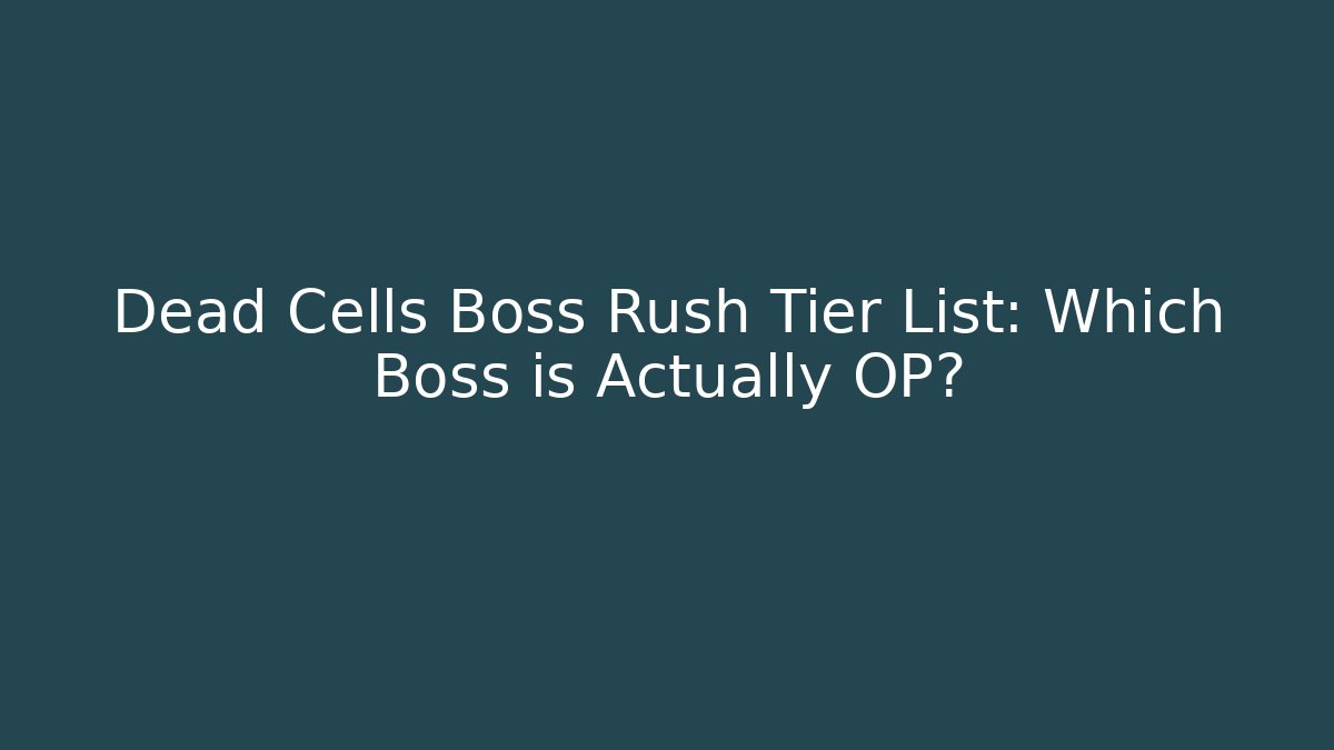 Dead Cells Boss Rush Tier List: Which Boss is Actually OP?