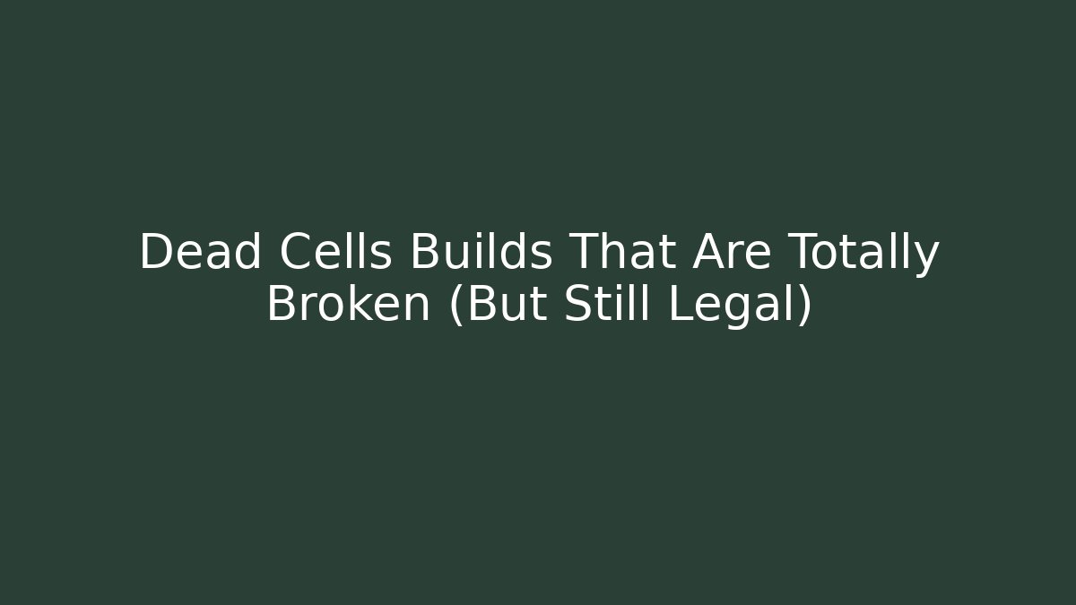 Dead Cells Builds That Are Totally Broken (But Still Legal)
