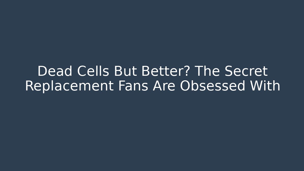 Dead Cells But Better? The Secret Replacement Fans Are Obsessed With