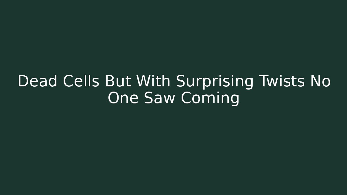 Dead Cells But With Surprising Twists No One Saw Coming