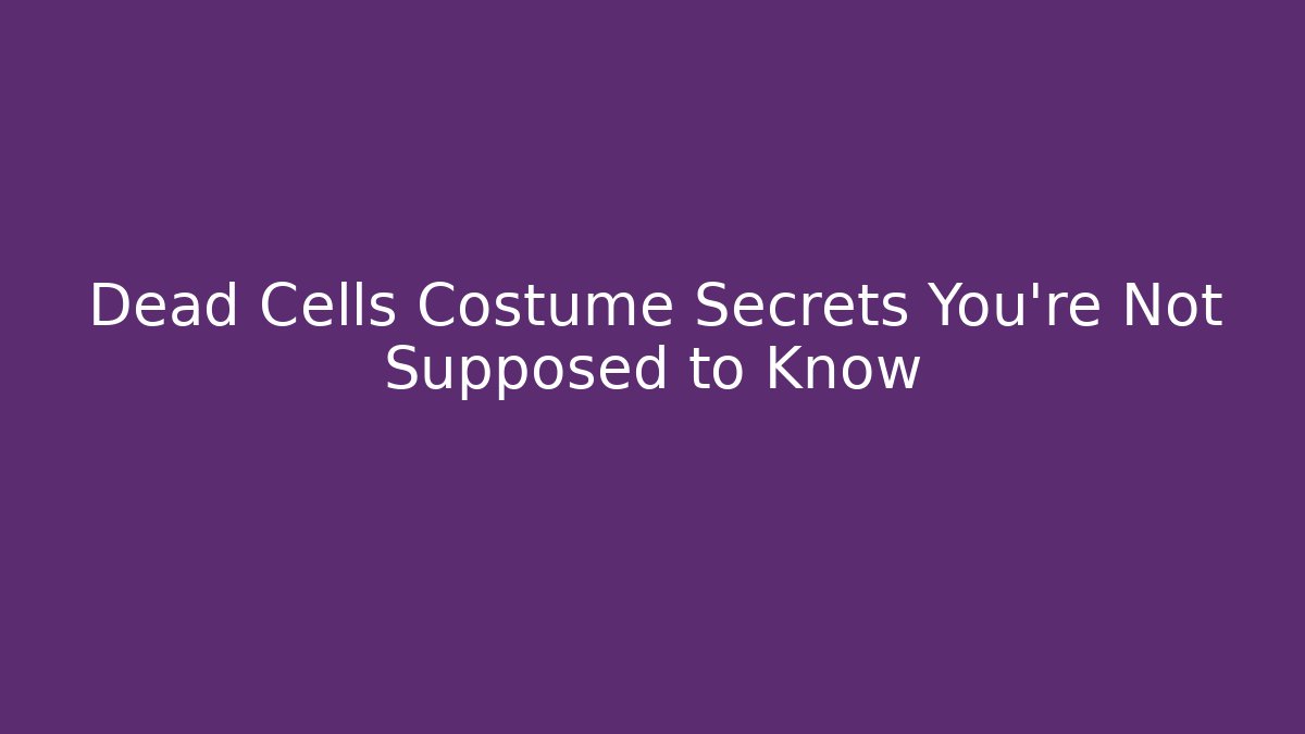 Dead Cells Costume Secrets You're Not Supposed to Know - Critter Realm