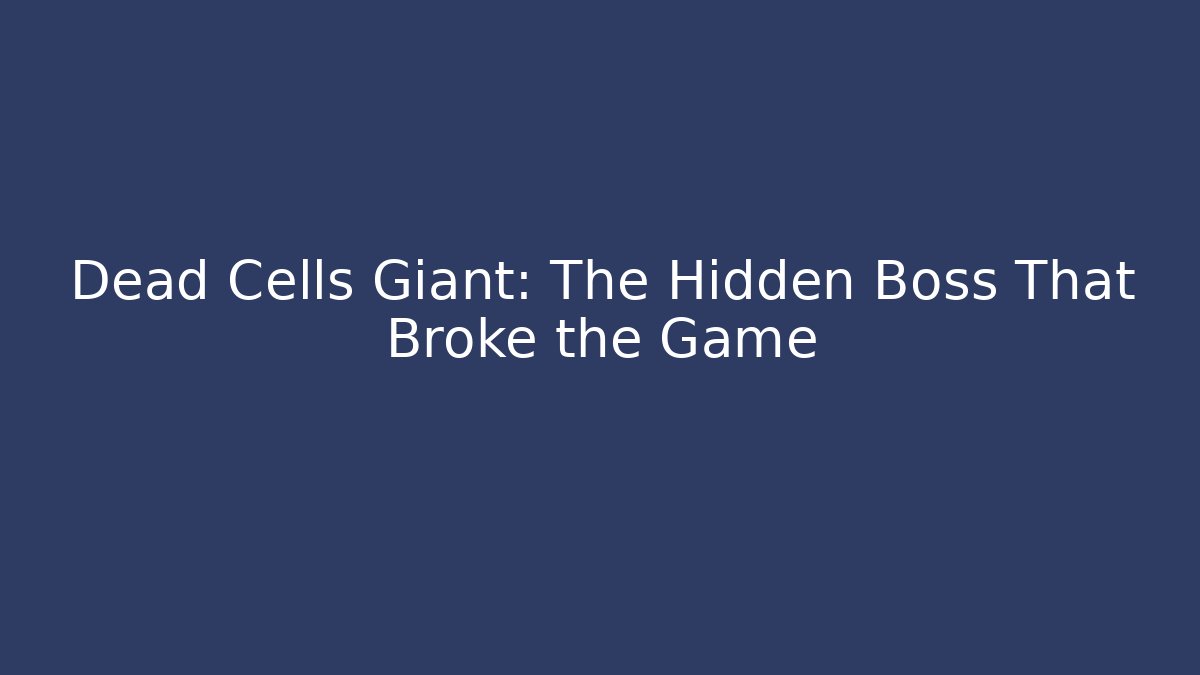 Dead Cells Giant: The Hidden Boss That Broke the Game
