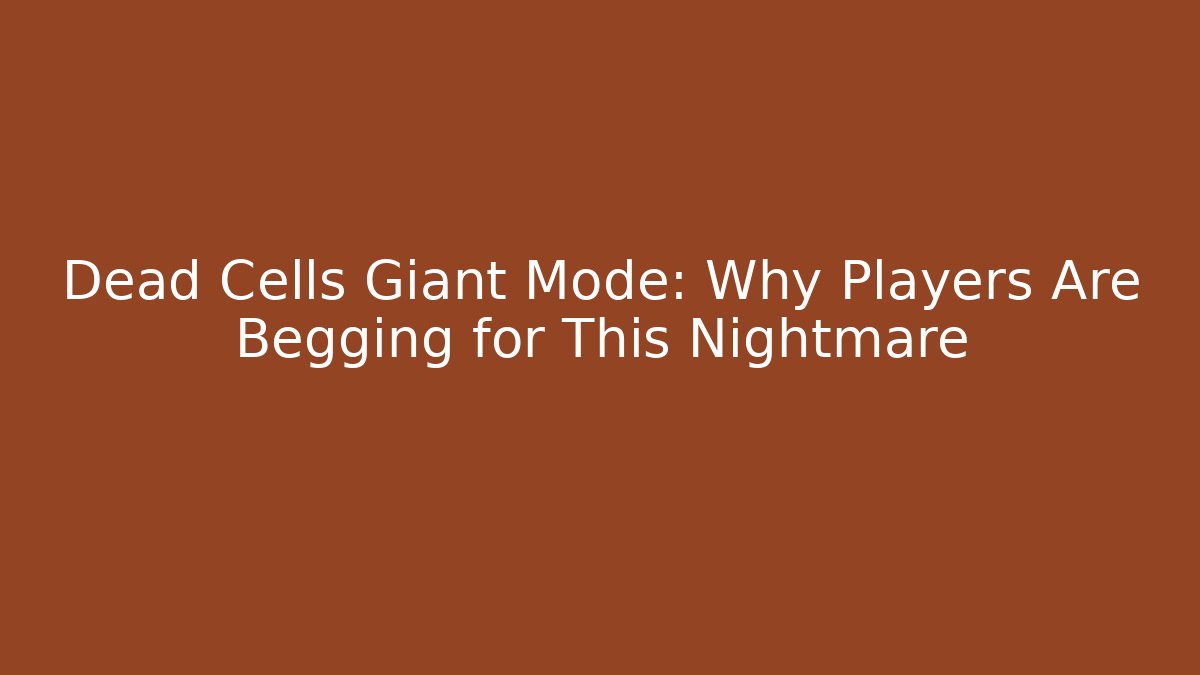 Dead Cells Giant Mode: Why Players Are Begging for This Nightmare
