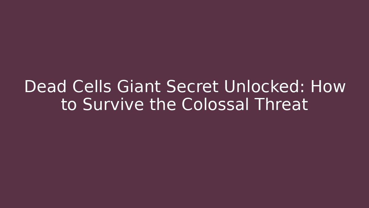 Dead Cells Giant Secret Unlocked: How to Survive the Colossal Threat
