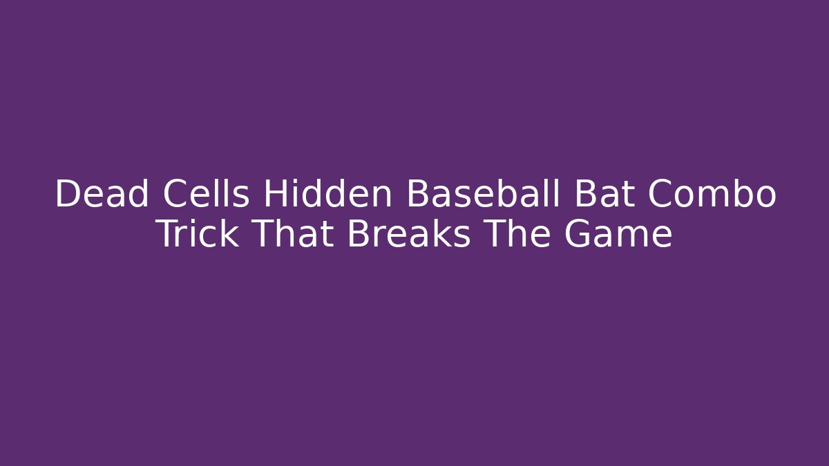 Dead Cells Hidden Baseball Bat Combo Trick That Breaks The Game