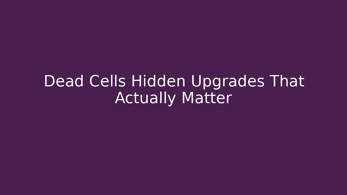 Dead Cells Hidden Upgrades That Actually Matter