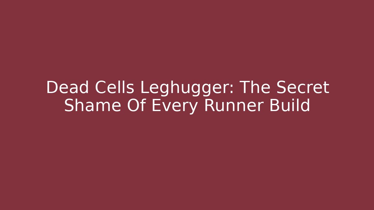 Dead Cells Leghugger: The Secret Shame Of Every Runner Build